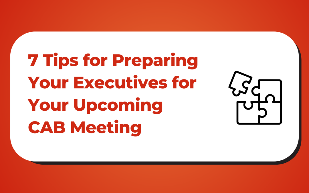 7 Tips for Preparing Your Executives for your Upcoming Customer Advisory Board Meeting